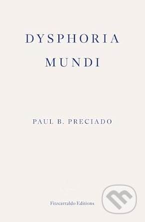 Kniha: Dysphoria Mundi (Paul B. Preciado). Fitzcarraldo Editions, 2025 Kniha: Dysphoria Mundi (Paul B. Preciado). Fitzcarraldo Editions, 2025