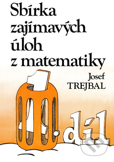 Kniha: Sbírka zajímavých úloh z matematiky, 1. díl (Josef Trejbal). Prometheus Books, 2014 Kniha: Sbírka zajímavých úloh z matematiky, 1. díl (Josef Trejbal). Prometheus Books, 2014