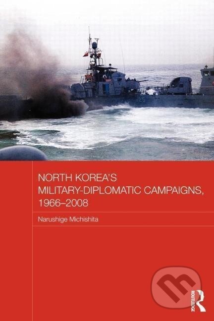 Kniha: North Korea's Military-Diplomatic Campaigns, 1966-2008 (Narushige Michishita). Routledge, 2011 Kniha: North Korea's Military-Diplomatic Campaigns, 1966-2008 (Narushige Michishita). Routledge, 2011