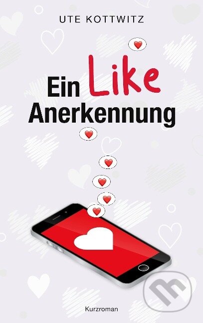 Kniha: Ein Like Anerkennung (Ute Kottwitz). BOOKS ON DEMAND, 2022 Kniha: Ein Like Anerkennung (Ute Kottwitz). BOOKS ON DEMAND, 2022