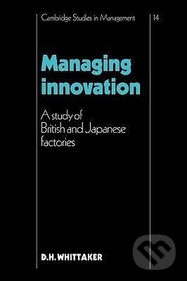 Kniha: Managing Innovation (D. H. Whittaker). Cambridge University Press, 2008 Kniha: Managing Innovation (D. H. Whittaker). Cambridge University Press, 2008