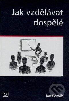Kniha: Jak vzdělávat dospělé (Jan Barták). Alfa, 2008 Kniha: Jak vzdělávat dospělé (Jan Barták). Alfa, 2008
