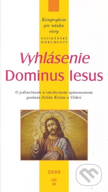 Kniha: Vyhlásenie Dominus Iesus (Kongregácia pre náuku viery). Don Bosco, 2000 Kniha: Vyhlásenie Dominus Iesus (Kongregácia pre náuku viery). Don Bosco, 2000