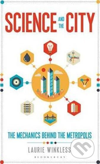 Kniha: Science and the City : The Mechanics Behind the Metropolis (Laurie Winkless). Bloomsbury Kniha: Science and the City : The Mechanics Behind the Metropolis (Laurie Winkless). Bloomsbury