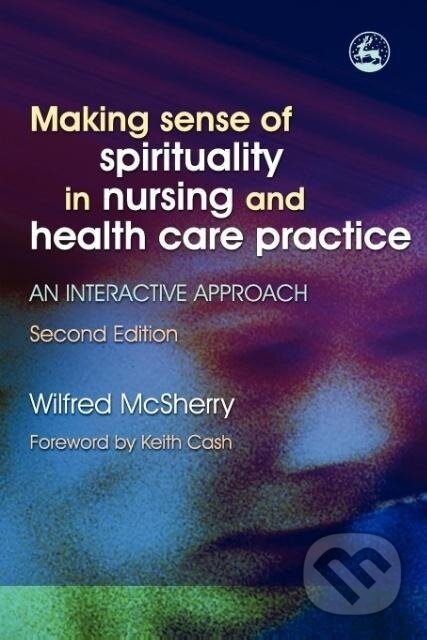 Kniha: Making Sense of Spirituality in Nursing and Health Care Practice (Wilfred McSherry). Jessica Kingsley, 2006 Kniha: Making Sense of Spirituality in Nursing and Health Care Practice (Wilfred McSherry). Jessica Kingsley, 2006