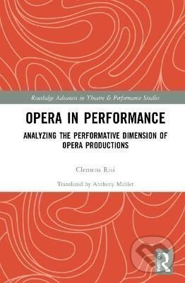 Kniha: Opera in Performance (Clemens Risi). Taylor and Francis, 2021 Kniha: Opera in Performance (Clemens Risi). Taylor and Francis, 2021
