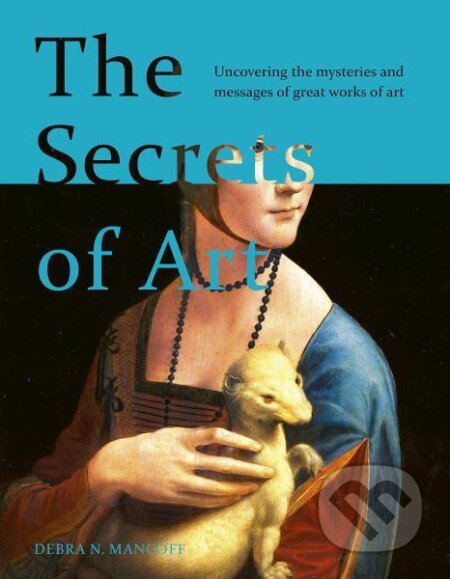 Kniha: The Secrets of Art: Uncovering the mysteries and messages of great works of art (Debra N. Mancoff). Frances Lincoln, 2021 Kniha: The Secrets of Art: Uncovering the mysteries and messages of great works of art (Debra N. Mancoff). Frances Lincoln, 2021