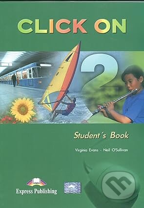 Kniha: Click On 2 - Student's Book (Virginia Evans a Neil O'Sullivan). Express Publishing, 2014 Kniha: Click On 2 - Student's Book (Virginia Evans a Neil O'Sullivan). Express Publishing, 2014