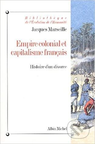 Kniha: Empire Colonial Et Capitalisme Francais (Jacgues Marseille). , 2005 Kniha: Empire Colonial Et Capitalisme Francais (Jacgues Marseille). , 2005