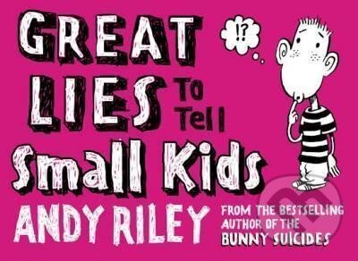 Kniha: Great Lies to Tell Small Kids (Andy Riley). Penguin Putnam Inc, 2006 Kniha: Great Lies to Tell Small Kids (Andy Riley). Penguin Putnam Inc, 2006