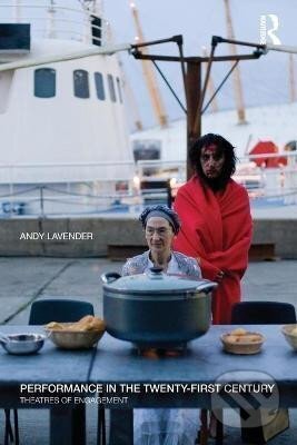 Kniha: Performance in the Twenty-First Century : Theatres of Engagement (Andy Lavender). Taylor and Francis, 2016 Kniha: Performance in the Twenty-First Century : Theatres of Engagement (Andy Lavender). Taylor and Francis, 2016