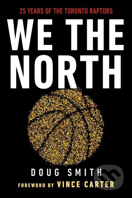 Kniha: We the North: 25 Years of the Toronto Raptors (Doug Smith). Viking, 2020 Kniha: We the North: 25 Years of the Toronto Raptors (Doug Smith). Viking, 2020