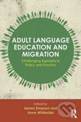 Kniha: Adult Language Education and Migration : Challenging agendas in policy and practice (James Simpson). Taylor and Francis, 2015 Kniha: Adult Language Education and Migration : Challenging agendas in policy and practice (James Simpson). Taylor and Francis, 2015