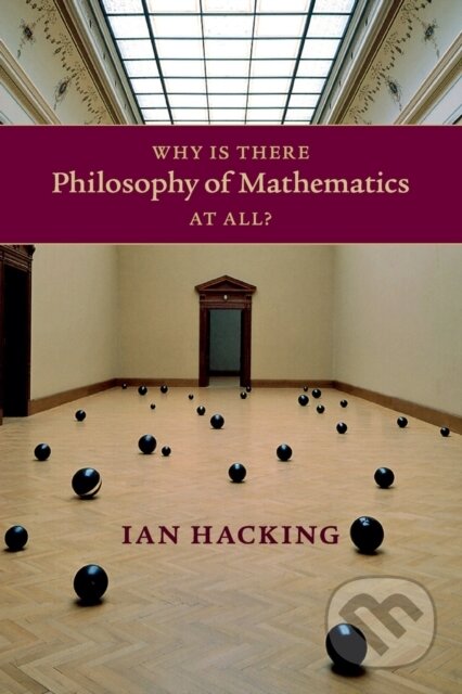 Kniha: Why Is There Philosophy of Mathematics At All? (Ian Hacking). Cambridge University Press, 2014 Kniha: Why Is There Philosophy of Mathematics At All? (Ian Hacking). Cambridge University Press, 2014