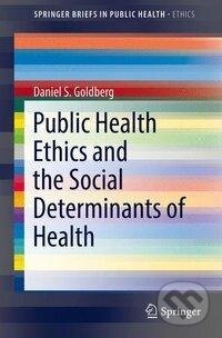 Kniha: Goldberg, D: Public Health Ethics and Social Determinants (Daniel S. Goldberg). Springer Verlag, 2017 Kniha: Goldberg, D: Public Health Ethics and Social Determinants (Daniel S. Goldberg). Springer Verlag, 2017