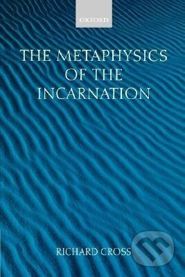 Kniha: The Metaphysics of the Incarnation (Richard Cross). OUP Oxford, 2005 Kniha: The Metaphysics of the Incarnation (Richard Cross). OUP Oxford, 2005