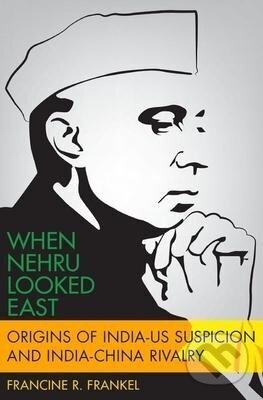 Kniha: When Nehru Looked East: Origins of India-US Suspicion and India-China Rivalry (R. Francine Frankel). Oxford University Press, 2020 Kniha: When Nehru Looked East: Origins of India-US Suspicion and India-China Rivalry (R. Francine Frankel). Oxford University Press, 2020