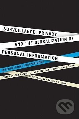 Kniha: Surveillance, Privacy, and the Globalization of Personal Information: International Comparisons (Elia Zureik). McGill Queens University Press, 2010 Kniha: Surveillance, Privacy, and the Globalization of Personal Information: International Comparisons (Elia Zureik). McGill Queens University Press, 2010