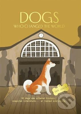 Kniha: Dogs Who Changed the World: 50 dogs who altered history, inspired literature... or ruined everything (Dan Jones). , 2022 Kniha: Dogs Who Changed the World: 50 dogs who altered history, inspired literature... or ruined everything (Dan Jones). , 2022