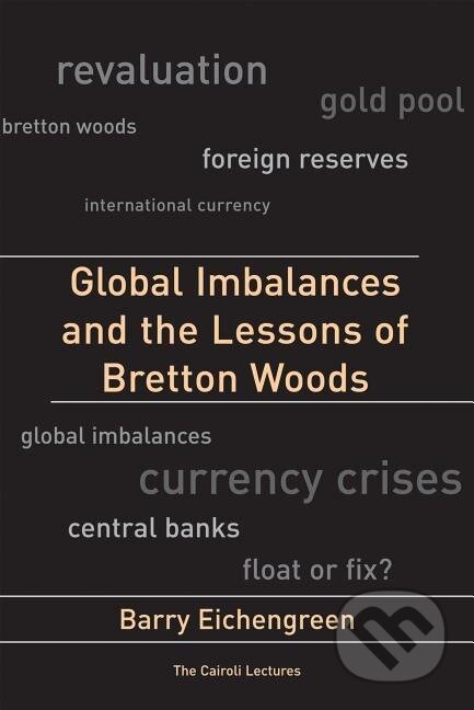 Kniha: Global Imbalances and the Lessons of Bretton Woods (Barry Eichengreen). MIT Press, 2010 Kniha: Global Imbalances and the Lessons of Bretton Woods (Barry Eichengreen). MIT Press, 2010
