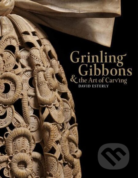 Kniha: Grinling Gibbons and the Art of Carving (David Esterly). , 2021 Kniha: Grinling Gibbons and the Art of Carving (David Esterly). , 2021