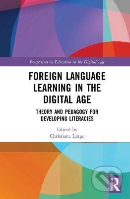 Kniha: Foreign Language Learning in the Digital Age (Christiane Lutge). Taylor and Francis, 2023 Kniha: Foreign Language Learning in the Digital Age (Christiane Lutge). Taylor and Francis, 2023