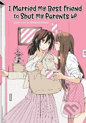 Kniha: I Married My Best Friend to Shut My Parents Up (Kodama Naoko). Seven Seas, 2019 Kniha: I Married My Best Friend to Shut My Parents Up (Kodama Naoko). Seven Seas, 2019