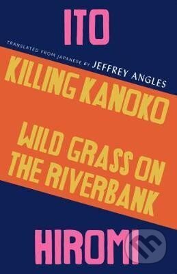 Kniha: Killing Kanoko / Wild Grass on the Riverbank (Hiromi Ito). Tilted Axis Press, 2020 Kniha: Killing Kanoko / Wild Grass on the Riverbank (Hiromi Ito). Tilted Axis Press, 2020
