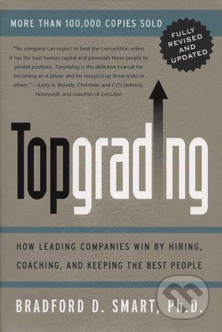 Kniha: Topgrading (Revised PHP Edition): How Leading Companies Win by Hiring, Coaching and Keeping the Best People (Bradford D. Smart). Portfolio, 2005 Kniha: Topgrading (Revised PHP Edition): How Leading Companies Win by Hiring, Coaching and Keeping the Best People (Bradford D. Smart). Portfolio, 2005