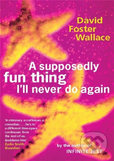Kniha: A Supposedly Fun Thing I'll Never Do Again (David Foster Wallace). Abacus, 1998 Kniha: A Supposedly Fun Thing I'll Never Do Again (David Foster Wallace). Abacus, 1998