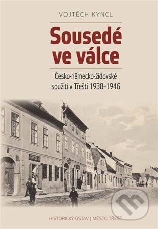Kniha: Sousedé ve válce (Vojtěch Kyncl). Historický ústav AV ČR, 2025 Kniha: Sousedé ve válce (Vojtěch Kyncl). Historický ústav AV ČR, 2025