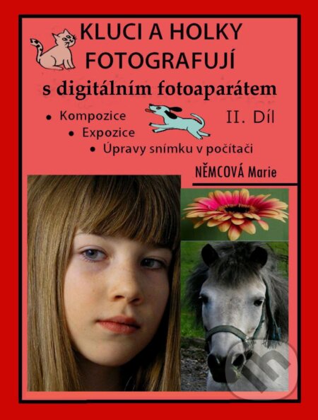 E-kniha: Kluci a holky fotografují s digitálním fotoaparátem 2. díl (Marie Němcová). Marie Němcová E-kniha: Kluci a holky fotografují s digitálním fotoaparátem 2. díl (Marie Němcová). Marie Němcová
