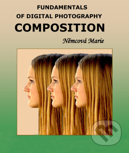E-kniha: Fundamentalis of digital photography composition (Marie Němcová). Marie Němcová E-kniha: Fundamentalis of digital photography composition (Marie Němcová). Marie Němcová