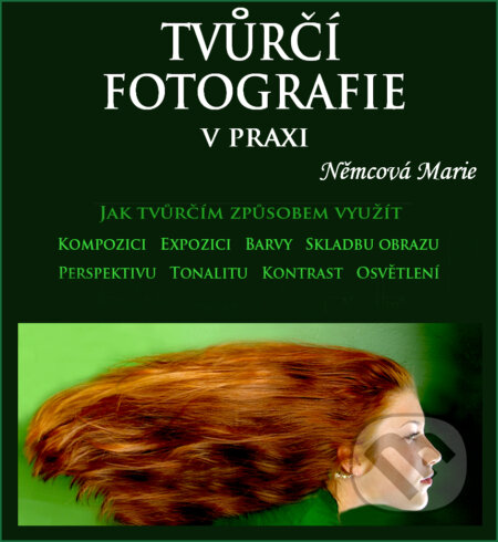 E-kniha: Tvůrčí fotografie v praxi 1. díl (Marie Němcová). Marie Němcová E-kniha: Tvůrčí fotografie v praxi 1. díl (Marie Němcová). Marie Němcová