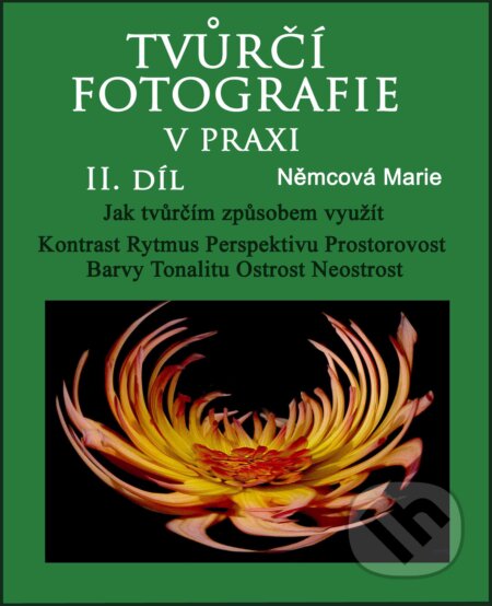 E-kniha: Tvůrčí fotografie v praxi 2. díl (Marie Němcová). Marie Němcová E-kniha: Tvůrčí fotografie v praxi 2. díl (Marie Němcová). Marie Němcová