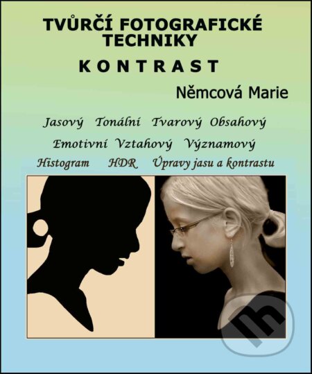 E-kniha: Tvůrčí fotografické techniky Kontrast (Marie Němcová). Marie Němcová E-kniha: Tvůrčí fotografické techniky Kontrast (Marie Němcová). Marie Němcová