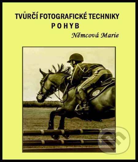 E-kniha: Tvůrčí fotografické techniky Pohyb (Marie Němcová). Marie Němcová E-kniha: Tvůrčí fotografické techniky Pohyb (Marie Němcová). Marie Němcová
