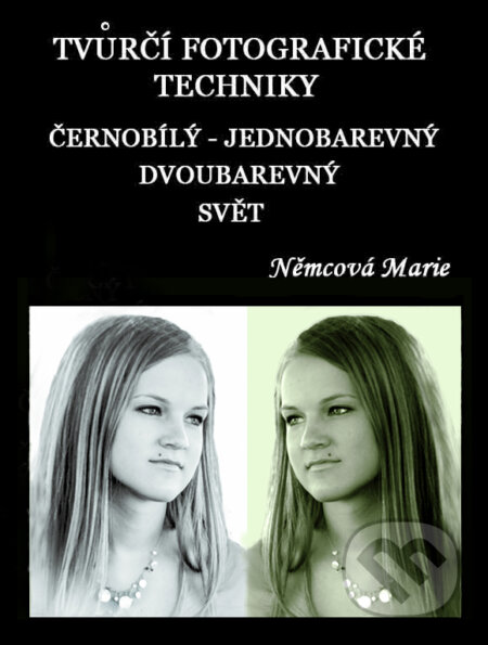 E-kniha: Tvůrčí fotografické techniky Černobílý, jednobarevný a dvoubarevný svět (Marie Němcová). Marie Němcová E-kniha: Tvůrčí fotografické techniky Černobílý, jednobarevný a dvoubarevný svět (Marie Němcová). Marie Němcová