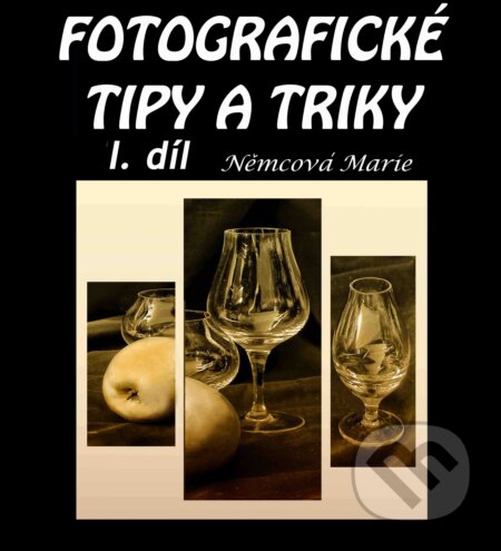 E-kniha: Fotografické tipy a triky 1. díl (Marie Němcová). Marie Němcová E-kniha: Fotografické tipy a triky 1. díl (Marie Němcová). Marie Němcová