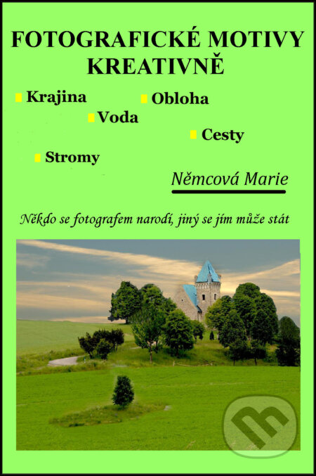 E-kniha: Fotografické motivy kreativně Krajina Obloha Voda Cesty Stromy (Marie Němcová). Marie Němcová E-kniha: Fotografické motivy kreativně Krajina Obloha Voda Cesty Stromy (Marie Němcová). Marie Němcová