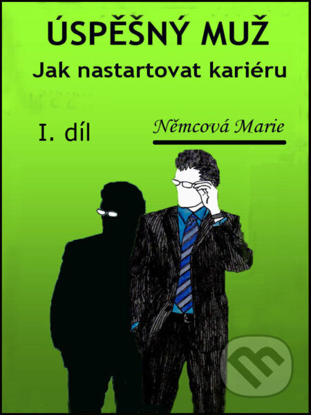 E-kniha: Úspěšný muž I. díl Jak nastartovat kariéru (Marie Němcová). Marie Němcová E-kniha: Úspěšný muž I. díl Jak nastartovat kariéru (Marie Němcová). Marie Němcová