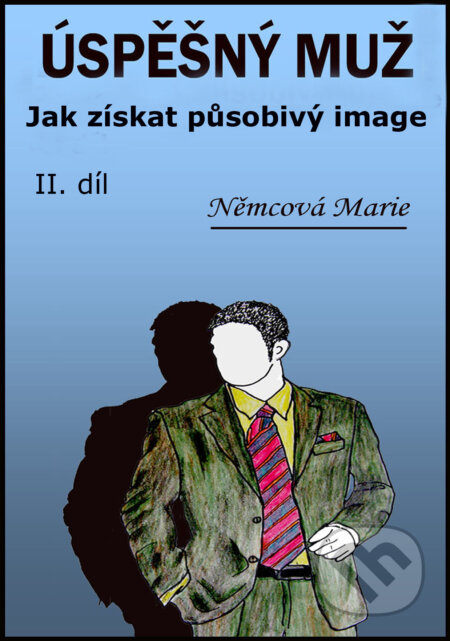 E-kniha: Úspěšný muž II. díl Jak získat působivý image (Marie Němcová). Marie Němcová E-kniha: Úspěšný muž II. díl Jak získat působivý image (Marie Němcová). Marie Němcová