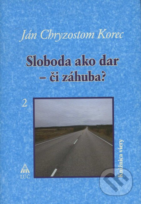 Kniha: Sloboda ako dar - či záhuba? 2 (Ján Chryzostom Korec). Lúč, 2007 Kniha: Sloboda ako dar - či záhuba? 2 (Ján Chryzostom Korec). Lúč, 2007
