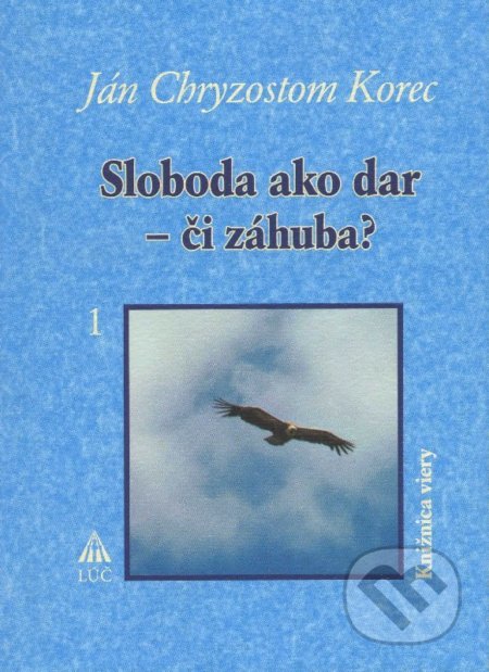 Kniha: Sloboda ako dar - či záhuba? 1 (Ján Chryzostom Korec). Lúč, 2006 Kniha: Sloboda ako dar - či záhuba? 1 (Ján Chryzostom Korec). Lúč, 2006