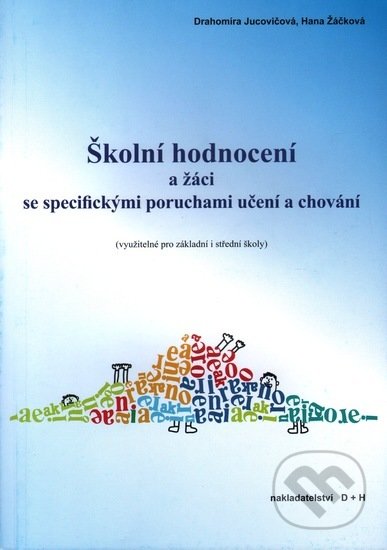 Kniha: Školní hodnocení a žáci se specifickými poruchami učení a chování (Drahomíra Jucovičová a Hana Žáčková). D&H, 2017 Kniha: Školní hodnocení a žáci se specifickými poruchami učení a chování (Drahomíra Jucovičová a Hana Žáčková). D&H, 2017