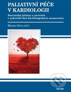 Kniha: Paliativní péče v kardiologii (Martin Gřiva). Triton, 2018 Kniha: Paliativní péče v kardiologii (Martin Gřiva). Triton, 2018