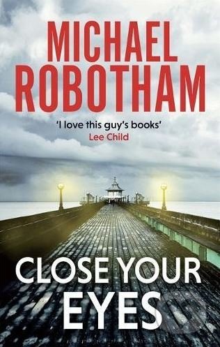 Kniha: Close Your Eyes (Michael Robotham). Atom, Little Brown, 2016 Kniha: Close Your Eyes (Michael Robotham). Atom, Little Brown, 2016