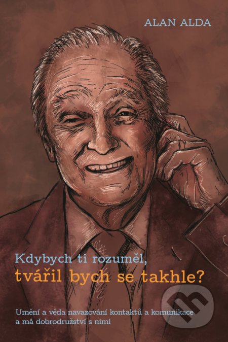 Kniha: Kdybych ti rozuměl, tvářil bych se takhle? (Alan Alda). XYZ, 2018 Kniha: Kdybych ti rozuměl, tvářil bych se takhle? (Alan Alda). XYZ, 2018