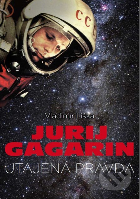 Kniha: Jurij Gagarin: utajená pravda (Vladimír Liška). XYZ, 2018 Kniha: Jurij Gagarin: utajená pravda (Vladimír Liška). XYZ, 2018