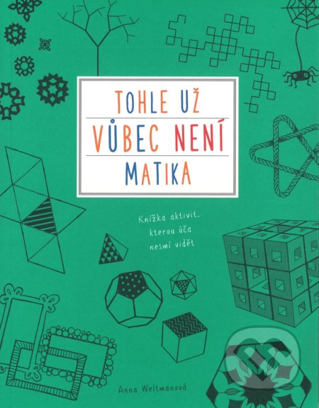 Kniha: Tohle už vůbec není matika (Anna Weltman). Computer Press, 2018 Kniha: Tohle už vůbec není matika (Anna Weltman). Computer Press, 2018